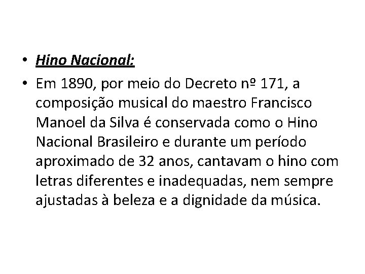  • Hino Nacional: • Em 1890, por meio do Decreto nº 171, a