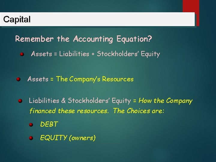 Capital Remember the Accounting Equation? Assets = Liabilities + Stockholders’ Equity Assets = The