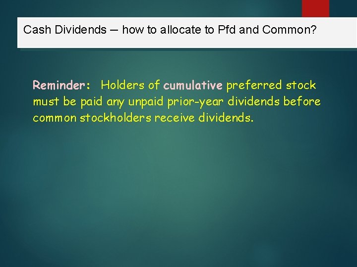 Cash Dividends – how to allocate to Pfd and Common? Reminder: Holders of cumulative