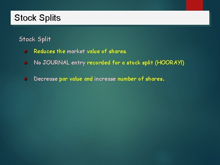 Stock Splits Stock Split Reduces the market value of shares. No JOURNAL entry recorded