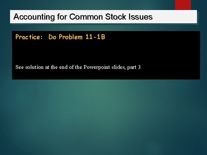 Accounting for Common Stock Issues Practice: Do Problem 11 -1 B See solution at