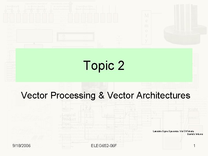 Topic 2 Vector Processing & Vector Architectures Lasciate Ogne Speranza, Voi Ch’Intrate Dante’s Inferno