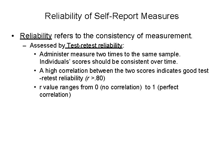 Reliability of Self-Report Measures • Reliability refers to the consistency of measurement. – Assessed