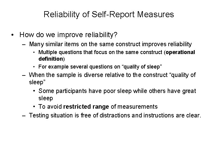 Reliability of Self-Report Measures • How do we improve reliability? – Many similar items