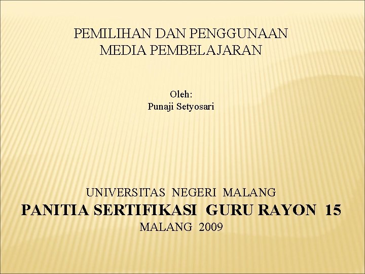 PEMILIHAN DAN PENGGUNAAN MEDIA PEMBELAJARAN Oleh: Punaji Setyosari UNIVERSITAS NEGERI MALANG PANITIA SERTIFIKASI GURU