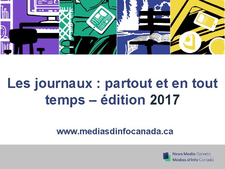 Les journaux : partout et en tout temps – édition 2017 www. mediasdinfocanada. ca Les journaux : partout et en tout temps – édition 2017 www. mediasdinfocanada. ca