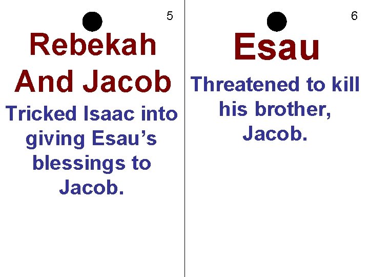 5 Rebekah And Jacob 6 Esau Threatened to kill his brother, Tricked Isaac into