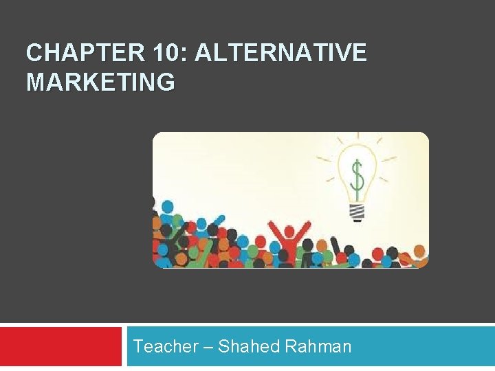 CHAPTER 10: ALTERNATIVE MARKETING Teacher – Shahed Rahman 