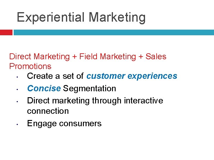 Experiential Marketing Direct Marketing + Field Marketing + Sales Promotions • Create a set