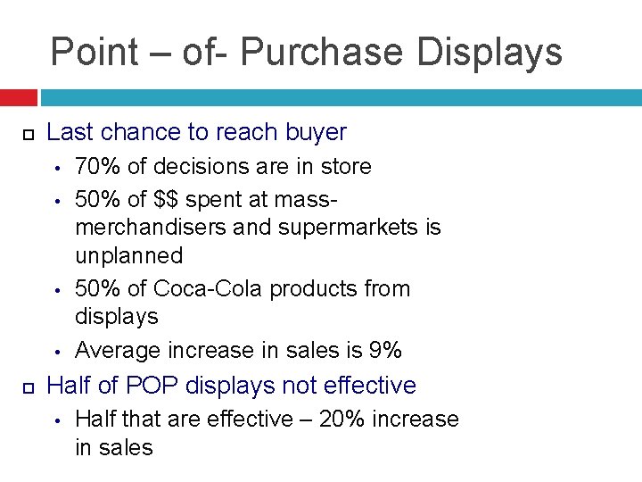 Point – of- Purchase Displays Last chance to reach buyer • • 70% of