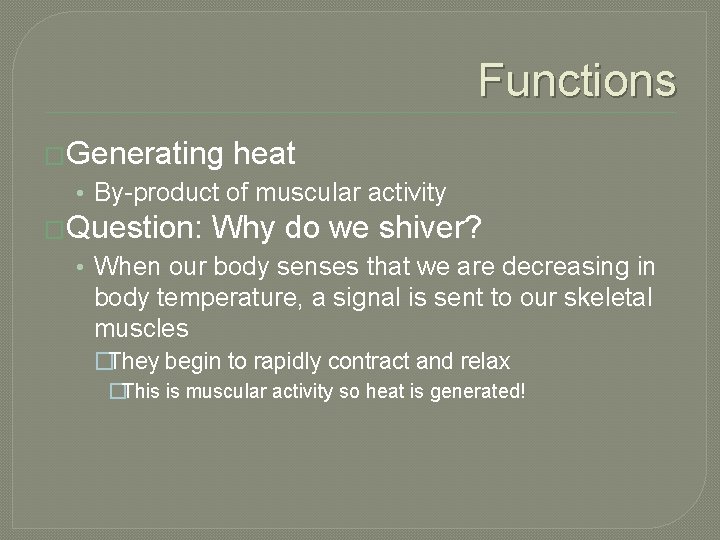 Functions �Generating heat • By-product of muscular activity �Question: Why do we shiver? •