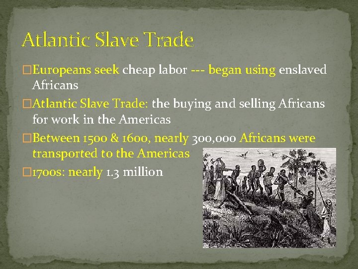 Atlantic Slave Trade �Europeans seek cheap labor --- began using enslaved Africans �Atlantic Slave