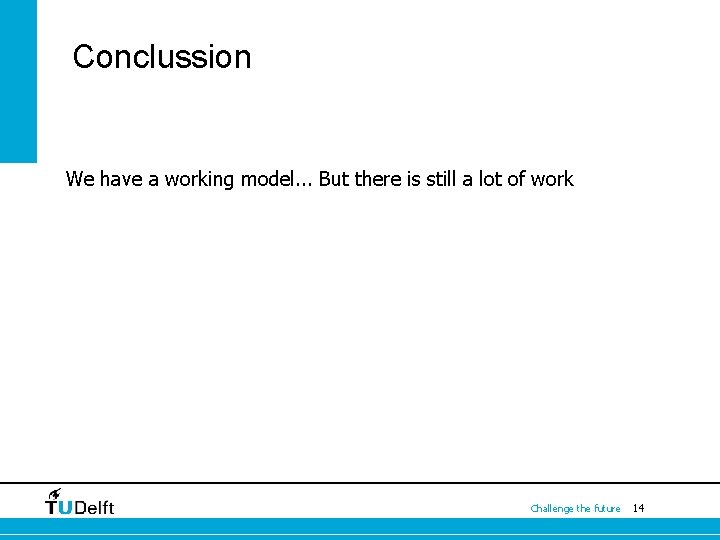 Conclussion We have a working model. . . But there is still a lot