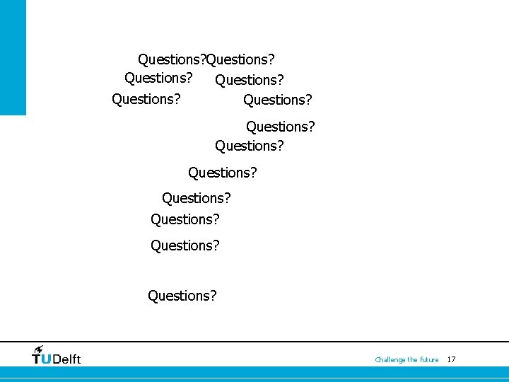 Questions? Questions? Questions? Questions? Challenge the future 17 
