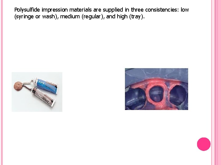 Polysulfide impression materials are supplied in three consistencies: low (syringe or wash), medium (regular),