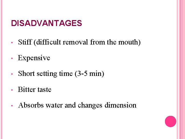 DISADVANTAGES • Stiff (difficult removal from the mouth) • Expensive • Short setting time