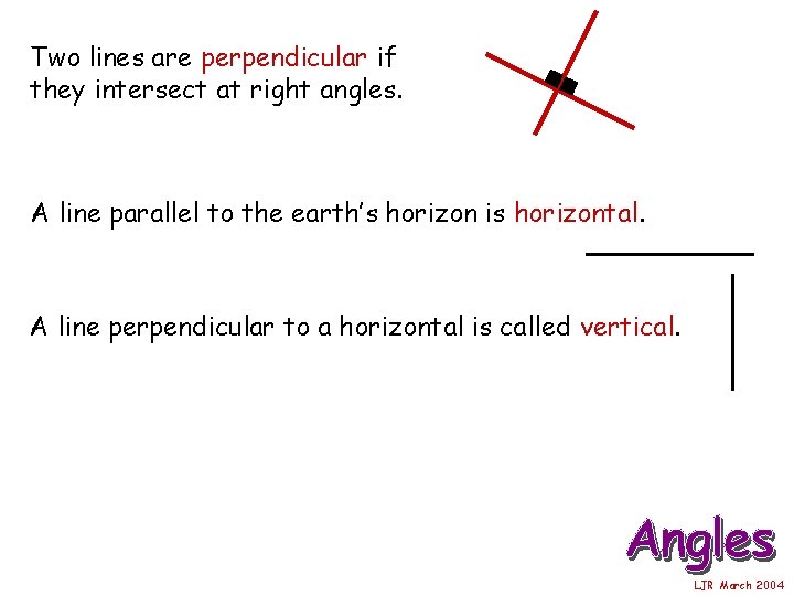 Two lines are perpendicular if they intersect at right angles. A line parallel to