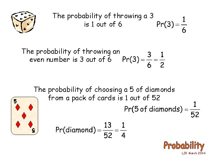 The probability of throwing a 3 is 1 out of 6 The probability of