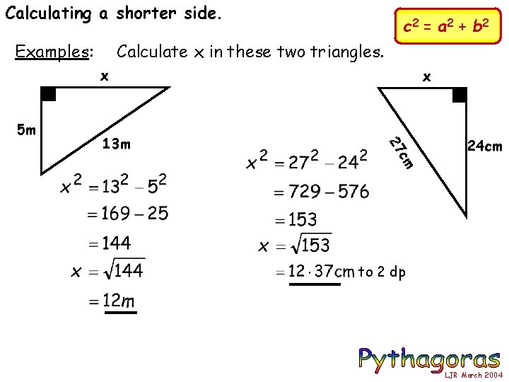 Calculating a shorter side. Examples: c 2 = a 2 + b 2 Calculate