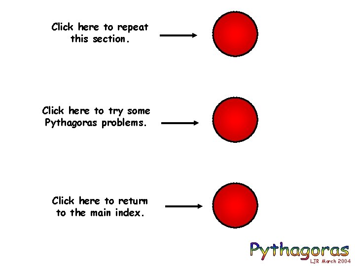 Click here to repeat this section. Click here to try some Pythagoras problems. Click