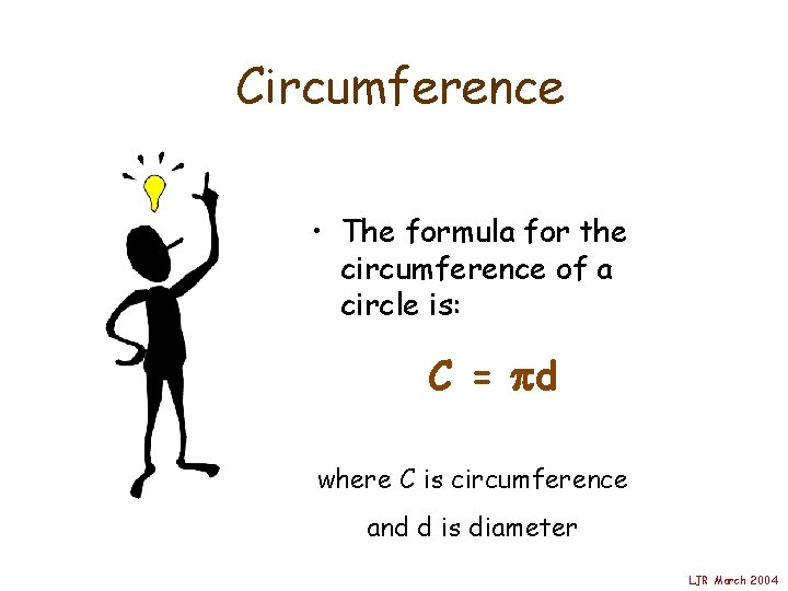 Circumference • The formula for the circumference of a circle is: C = d