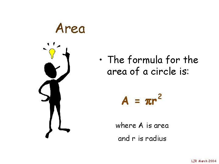 Area • The formula for the area of a circle is: A = r