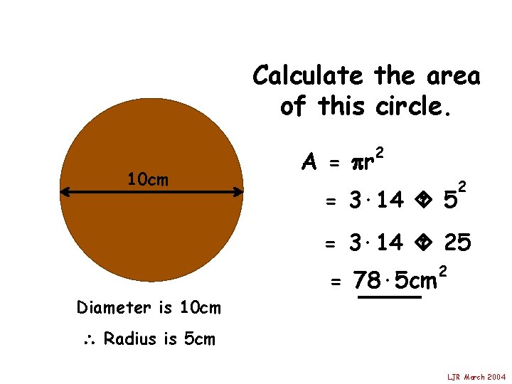 Calculate the area of this circle. 10 cm A = r 2 = 3·