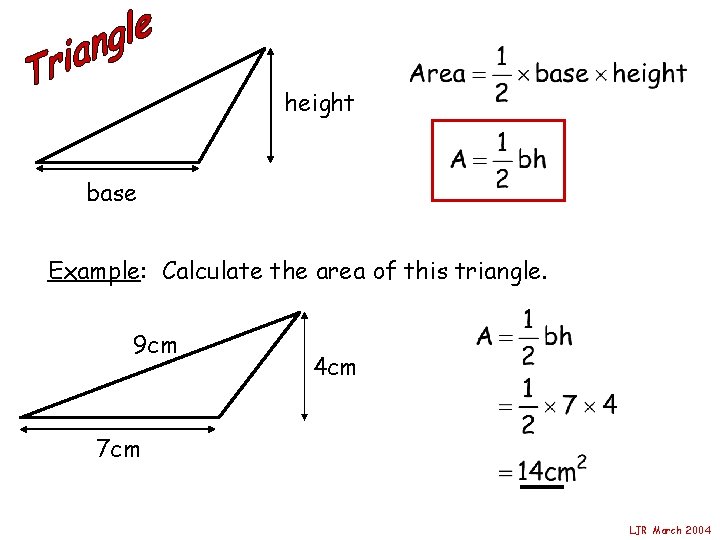 height base Example: Calculate the area of this triangle. 9 cm 4 cm 7