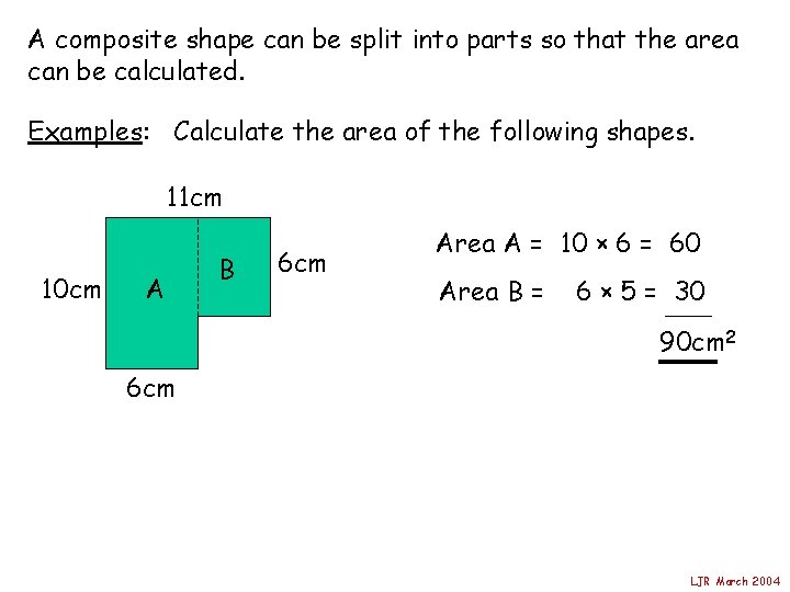 A composite shape can be split into parts so that the area can be