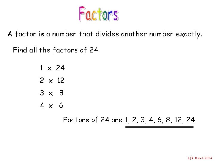 A factor is a number that divides another number exactly. Find all the factors