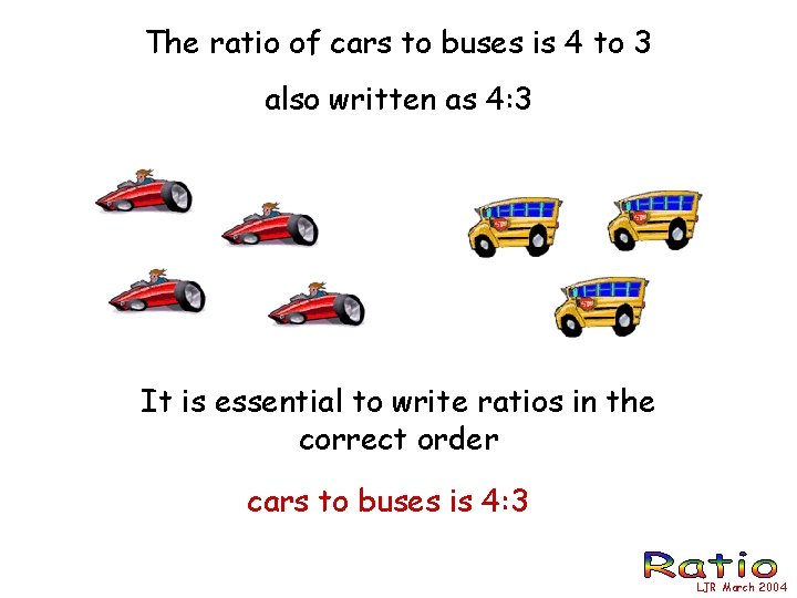 The ratio of cars to buses is 4 to 3 also written as 4: