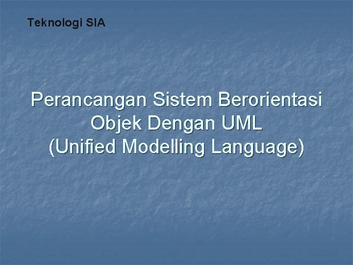 Teknologi SIA Perancangan Sistem Berorientasi Objek Dengan UML (Unified Modelling Language) 