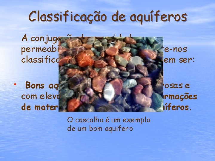 Classificação de aquíferos A conjugação da porosidade e permeabilidade das rochas, permite-nos classificar os Classificação de aquíferos A conjugação da porosidade e permeabilidade das rochas, permite-nos classificar os