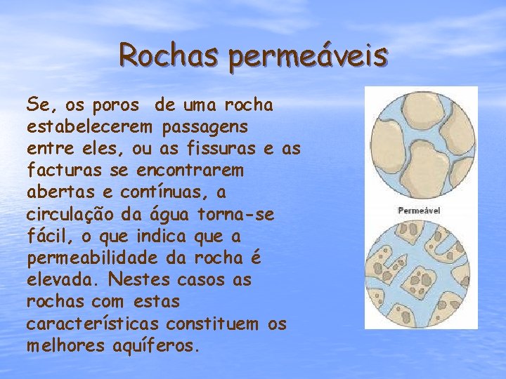 Rochas permeáveis Se, os poros de uma rocha estabelecerem passagens entre eles, ou as