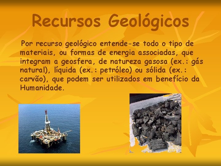 Recursos Geológicos Por recurso geológico entende-se todo o tipo de materiais, ou formas de Recursos Geológicos Por recurso geológico entende-se todo o tipo de materiais, ou formas de