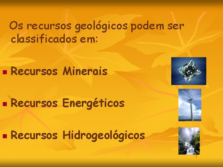 Os recursos geológicos podem ser classificados em: n Recursos Minerais n Recursos Energéticos n