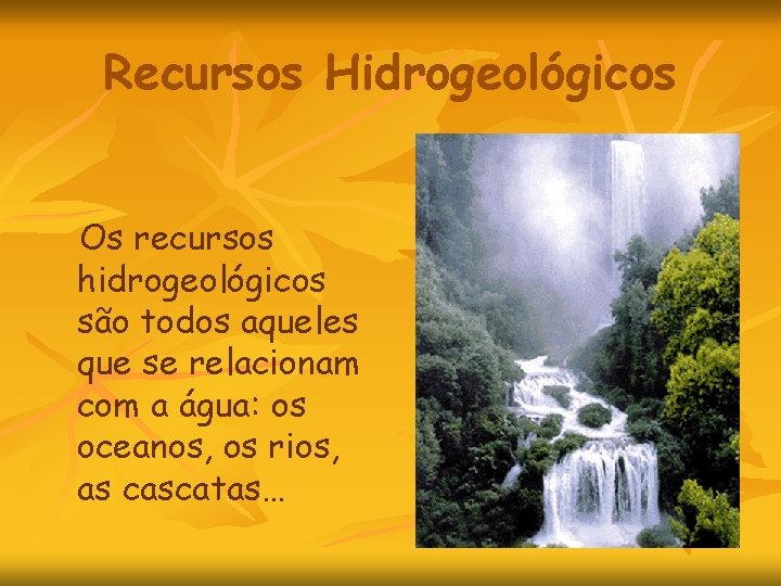 Recursos Hidrogeológicos Os recursos hidrogeológicos são todos aqueles que se relacionam com a água: