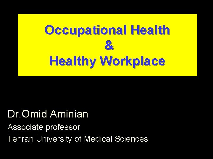 Occupational Health & Healthy Workplace Dr. Omid Aminian Associate professor Tehran University of Medical