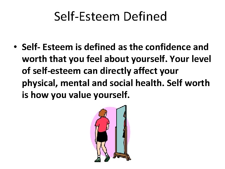 Self-Esteem Defined • Self- Esteem is defined as the confidence and worth that you