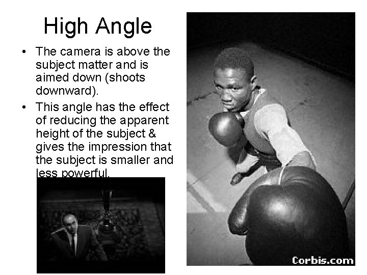 High Angle • The camera is above the subject matter and is aimed down