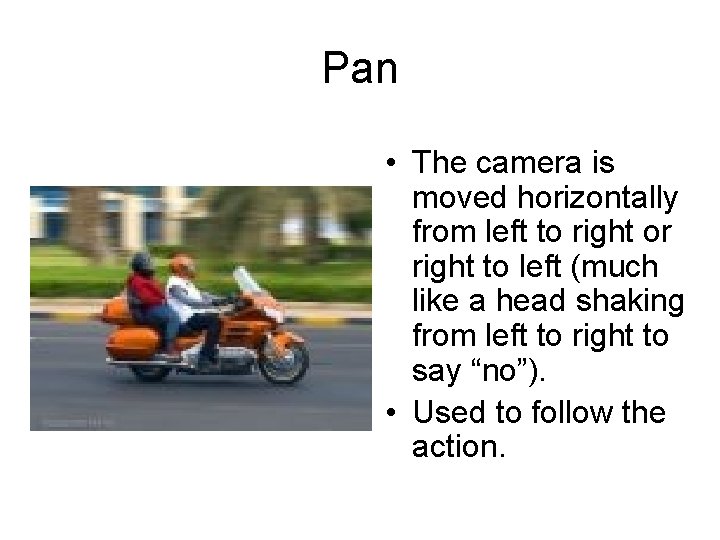 Pan • The camera is moved horizontally from left to right or right to