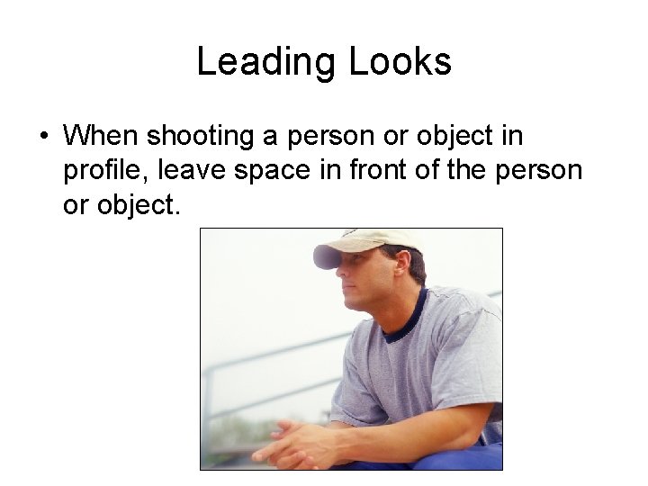 Leading Looks • When shooting a person or object in profile, leave space in