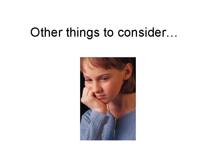 Other things to consider… 