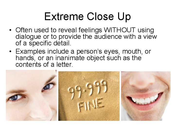 Extreme Close Up • Often used to reveal feelings WITHOUT using dialogue or to