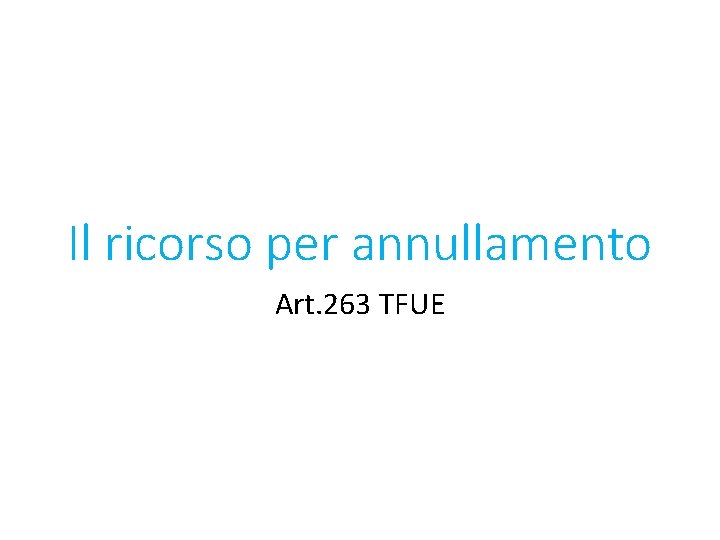 Il ricorso per annullamento Art. 263 TFUE 