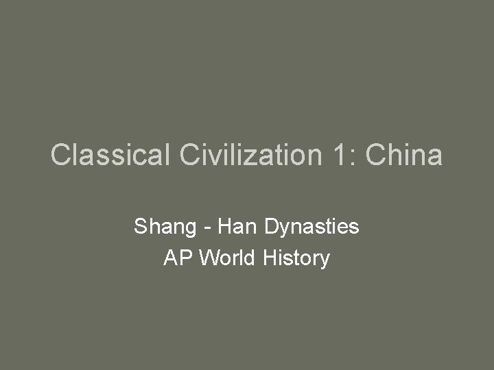 Classical Civilization 1: China Shang - Han Dynasties AP World History 