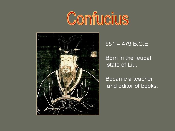 551 – 479 B. C. E. Born in the feudal state of Liu. Became