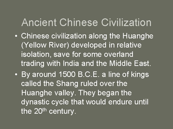 Ancient Chinese Civilization • Chinese civilization along the Huanghe (Yellow River) developed in relative