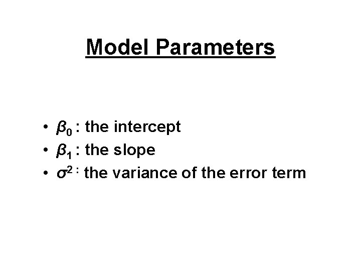 Model Parameters • β 0 : the intercept • β 1 : the slope