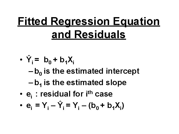 Fitted Regression Equation and Residuals • Ŷ i = b 0 + b 1